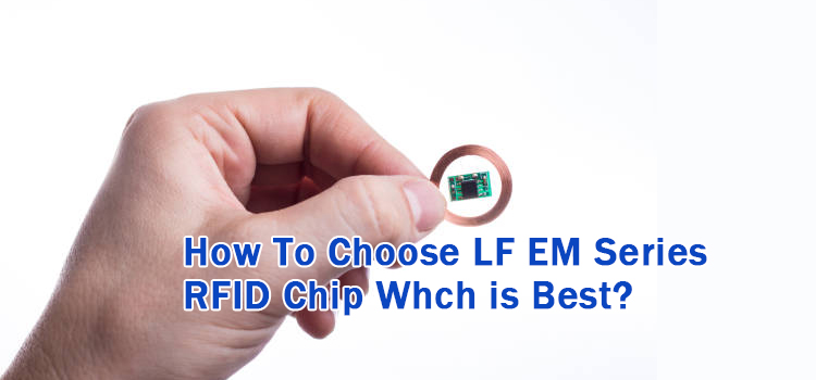 how to choose LF EM series Rfid chip